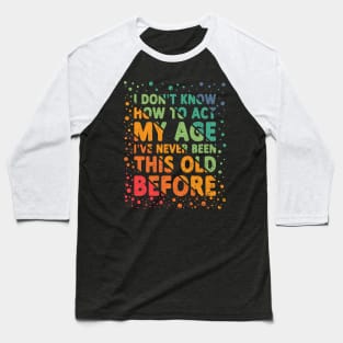 I Don't Know How To Act My Age Funny Grandpa Baseball T-Shirt